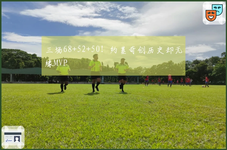 三场68+52+50！约基奇创历史却无缘MVP