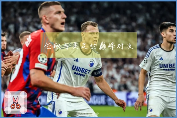 任敏与美足的巅峰对决