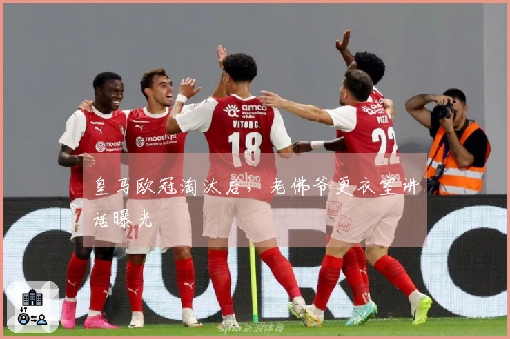 皇马欧冠淘汰后，老佛爷更衣室讲话曝光